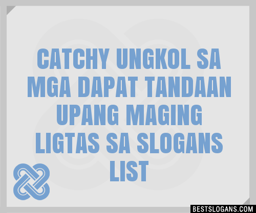 100 Catchy Ungkol Sa Mga Dapat Tandaan Upang Maging Ligtas Sa Slogans