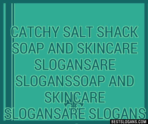 Catchy Salt Shack Soap And Skincare Are Soap And Skincare Are Slogans Generator