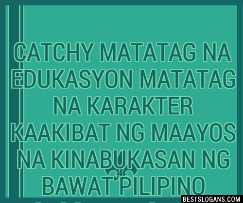 100 Catchy Matatag Na Edukasyon Matatag Na Karakter Kaakibat Ng Maayos