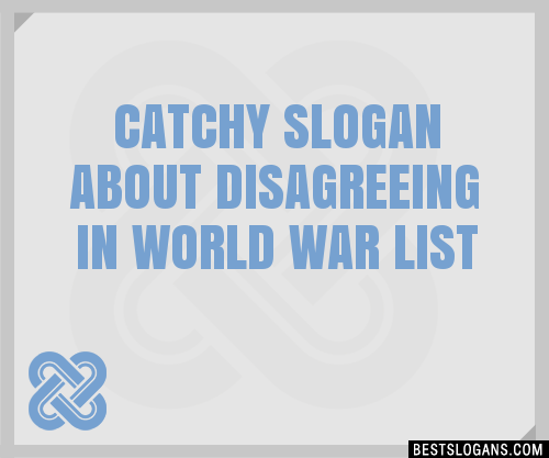 100-catchy-about-disagreeing-in-world-war-slogans-2023-generator