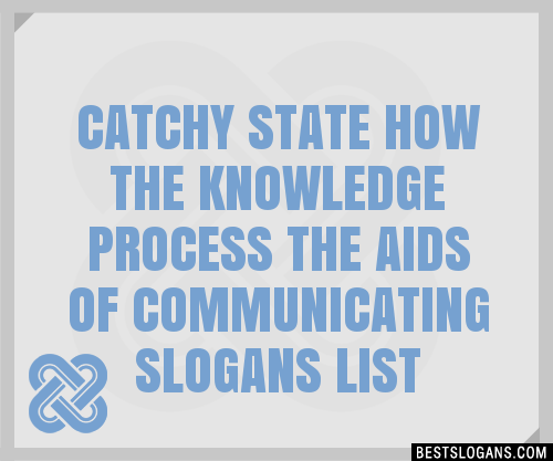 100 Catchy State How The Knowledge Process The Aids Of Communicating Slogans 2024 Generator 