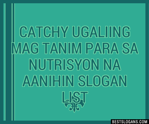 40 Catchy Ugaliing Mag Tanim Para Sa Nutrisyon Na Aanihin Slogans List