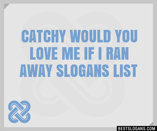 100-catchy-would-you-love-me-if-i-ran-away-slogans-2023-generator