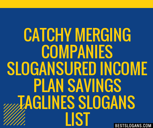 100+ Catchy Merging Companies ,ured Income Plan Savings Slogans 2024