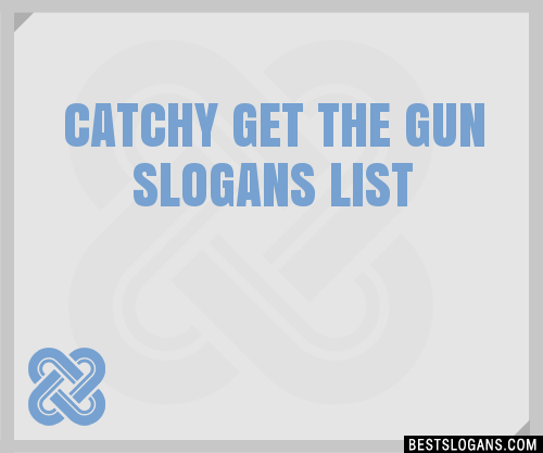 100 Catchy Get The Gun Slogans 2024 Generator Phrases And Taglines