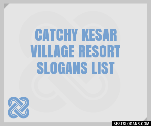 100 Catchy Kesar Village Resort Slogans 2024 Generator Phrases