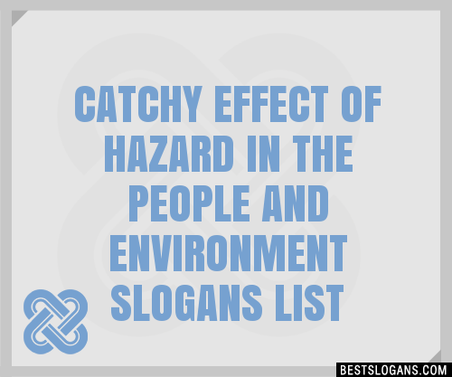 100 Catchy Effect Of Hazard In The People And Environment Slogans 2024