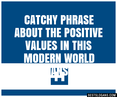 100 Catchy Phrase About The Positive Values In This Modern World Slogans 2024 Generator 5994