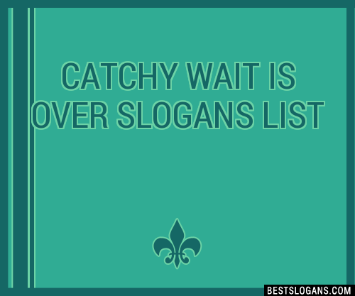 100-catchy-wait-is-over-slogans-2024-generator-phrases-taglines