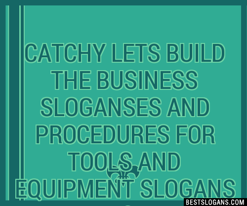 Catchy Lets Build The Business Es And Procedures For Tools And Equipment Slogans