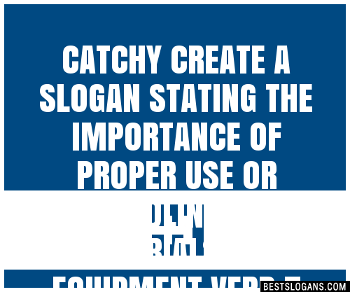 100 Catchy Create A Stating The Importance Of Proper Use Or Handling