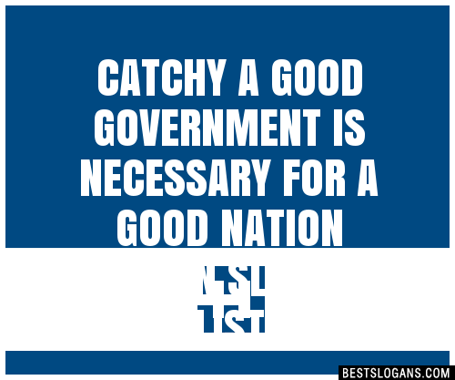 100+ Catchy A Good Government Is Necessary For A Good Nation Explain ...