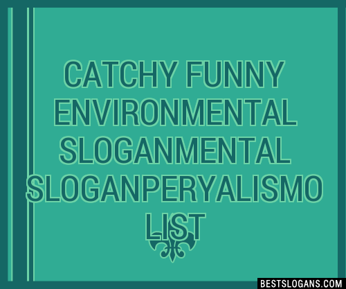 Catchy Funny Environmental Mental Peryalismo Slogans