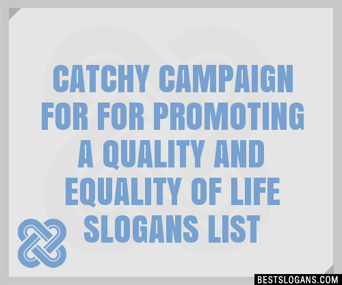 100 Catchy Campaign For For Promoting A Quality And Equality Of Life Slogans 2024 Generator 6704