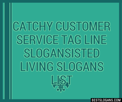 100 Catchy Customer Service Tag Line Isted Living Slogans 2024 Generator Phrases And Taglines 4177