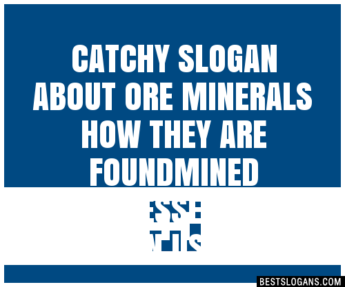 Catchy About Ore Minerals How They Are Foundmined Processed For Human Use Slogans