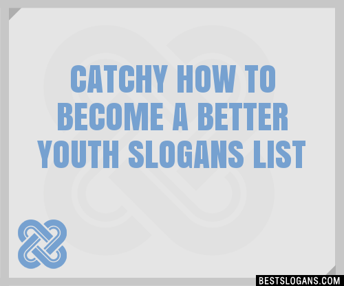 100 Catchy How To Become A Better Youth Slogans 2024 Generator