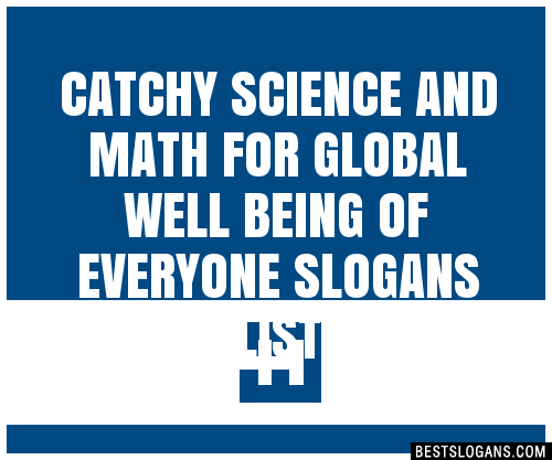 100 Catchy Science And Math For Global Well Being Of Everyone Slogans