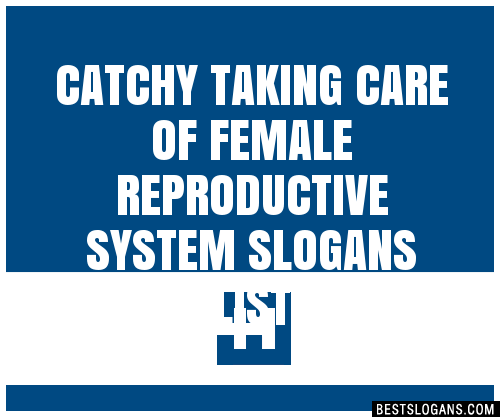 100 Catchy Taking Care Of Female Reproductive System Slogans 2024