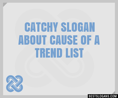 Catchy About Cause Of A Trend Slogans Generator Phrases Taglines