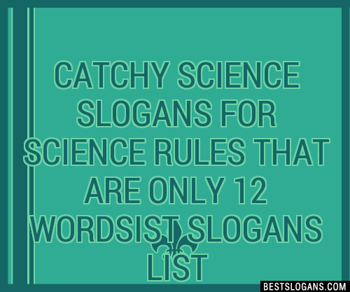 100-catchy-science-for-science-rules-that-are-only-12-wordsist-slogans