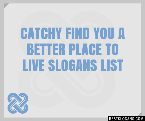 Catchy Find You A Better Place To Live Slogans Generator Phrases Taglines