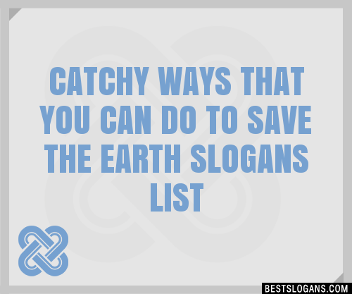 100 Catchy Ways That You Can Do To Save The Earth Slogans 2024 Generator Phrases And Taglines