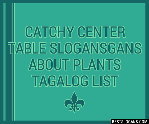 100 Catchy Center Table Gans About Plants Tagalog Slogans 2024