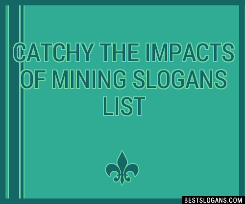 Catchy The Impacts Of Mining Slogans Generator Phrases