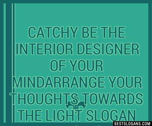 Catchy Be The Interior Designer Of Your Mindarrange Your Thoughts Towards The Light Slogans