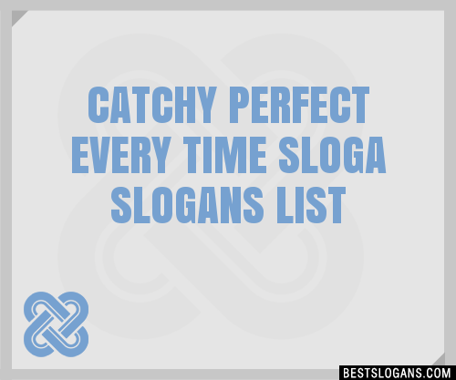 30 Catchy Perfect Every Time Sloga Slogans List Taglines Phrases Names 2021