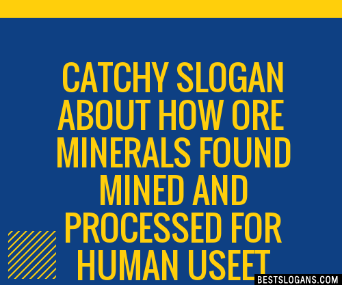 Catchy About How Ore Minerals Found Mined And Processed For Human Use Et Slogans