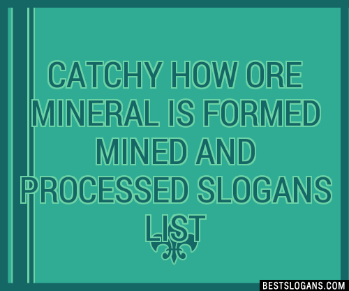 Catchy How Ore Mineral Is Formed Mined And Processed Slogans Generator Phrases