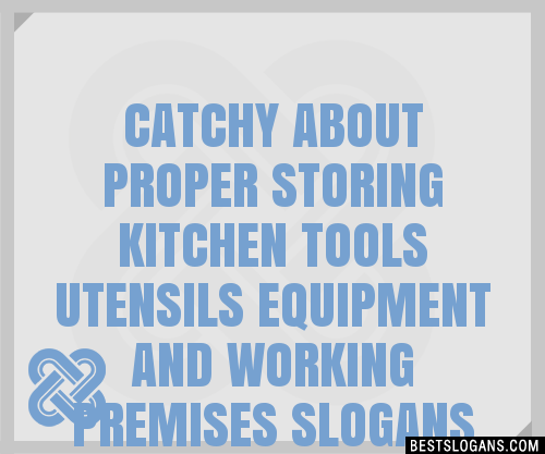 30 Catchy About Proper Storing Kitchen Tools Utensils Equipment And Working Premises Slogans List Taglines Phrases Names 2021