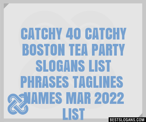 40-catchy-40-boston-tea-party-list-names-mar-2022-slogans-list