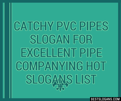 Catchy Pvc Pipes For Excellent Pipe Company Ing Hot Slogans Generator Phrases