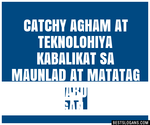 Catchy Agham At Teknolohiya Kabalikat Sa Maunlad At Matatag Na Kinabukasan Slogans