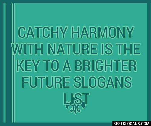 100 Catchy Harmony With Nature Is The Key To A Brighter Future Slogans