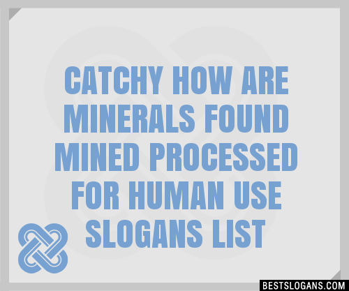 Catchy How Are Minerals Found Mined Processed For Human Use Slogans Generator