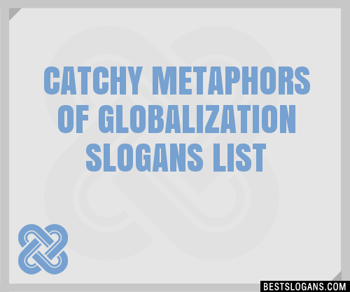 100 Catchy Metaphors Of Globalization Slogans 2024 Generator 