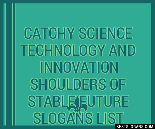 100+ Catchy Science Technology And Innovation Shoulders Of Stable ...