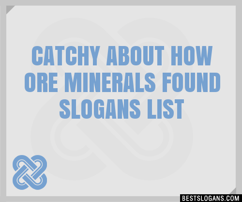 Catchy About How Ore Minerals Found Slogans Generator Phrases Taglines