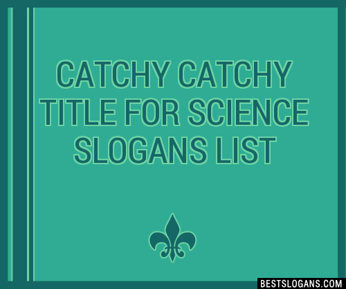 100-catchy-title-for-science-slogans-2023-generator-phrases-taglines