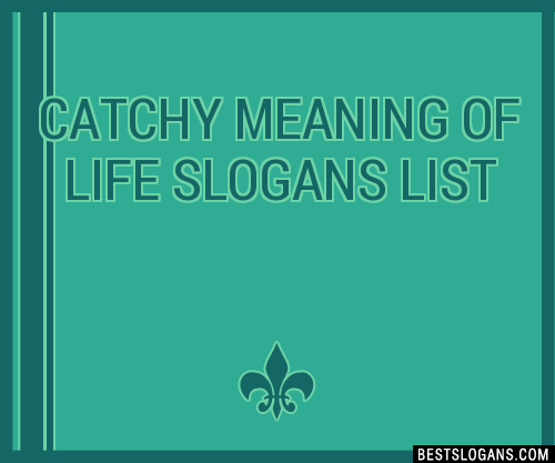 100-catchy-meaning-of-life-slogans-2024-generator-phrases-taglines