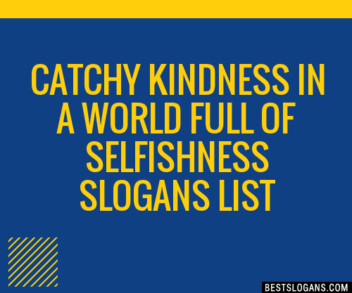 100+ Catchy Kindness In A World Full Of Selfishness Slogans 2024 ...