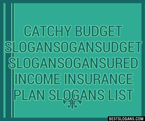 100+ Catchy Budget Ogansudget Ogans,ured Income Insurance Plan Slogans ...