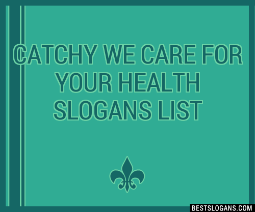 30+ Catchy We Care For Your Health Slogans List, Taglines, Phrases ...