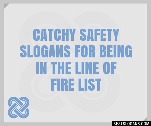 100+ Catchy Safety For Being In The Line Of Fire Slogans 2024 ...