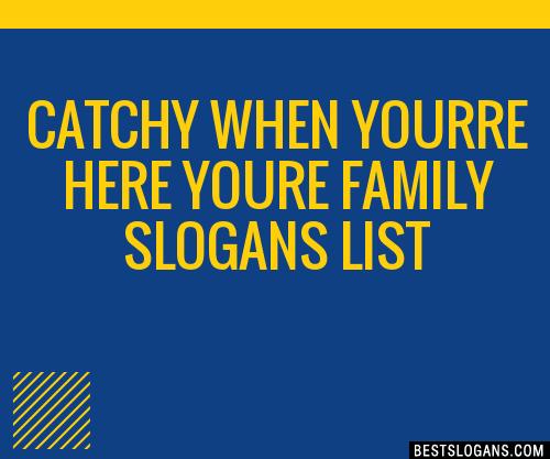 100+ Catchy When Yourre Here Youre Family Slogans 2024 + Generator ...