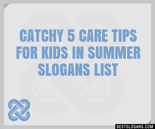 100+ Catchy 5 Care Tips For Kids In Summer Slogans 2024 + Generator ...